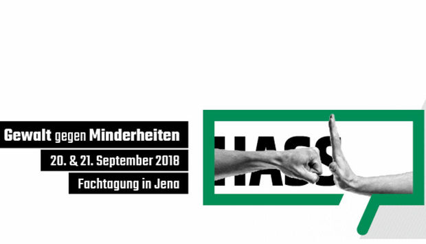 weißer Hintergrund. Schwarz hinterlegt ist links in weißer Schrift zu lesen: Gewalt gegen Minderheiten, 20. und 21. September 2018, Fachtagung in Jena. Rechts daneben ist ein grünes Voerech in dem Hass steht. Davor ist eine Faust zu sehen die auf einen ausgetreckten Arm zeigt.