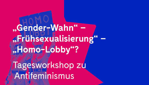 Im Hintergrund sieght man zwei Menschen mit einem Schild demonstrieren. Im Vordergrund ist in weißer Schrift zu lesen: "Gender-Wahn", "Frühsexualisierung", "Homo-Lobby"? Tagesworkshop zu Antifeminismen.