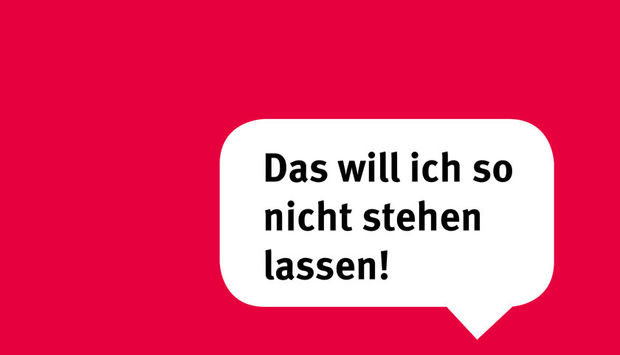 Auf rotem Hintergrund eine Sprechblase mit dem Text: Das will ich so nicht stehen lassen.