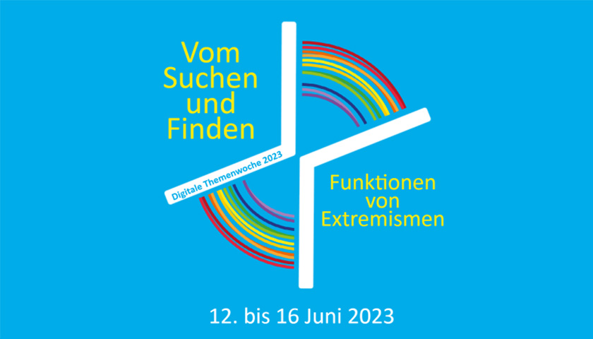 Vom Suchen und Finden – Funktionen von Extremismen“: digitale Themenwoche 2023 von 12. bis 16. Juni. 